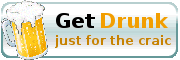 Get Drunk - just for the craic